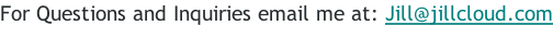 For Questions and Inquiries email me at: Jill@jillcloud.com